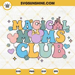 Magical Moms Club Disney SVG, Disney Mom SVG, Disneyworld Family Vacation SVG, Happy Mothers Day SVG PNG DXF EPS