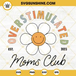 Overstimulated Moms Club Est 2023 SVG, Retro Flower SVG, Funny SVG, Trendy Mothers Day SVG PNG DXF EPS