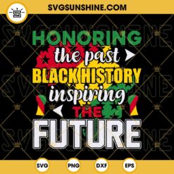 Black History Honoring The Past Inspiring The Future SVG, African American SVG, Black Proud SVG, Juneteenth SVG