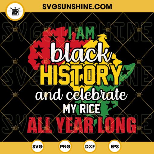 I Am Black History And Celebrate My Race All Year Long SVG, African American SVG, Juneteenth Quotes SVG PNG DXF EPS