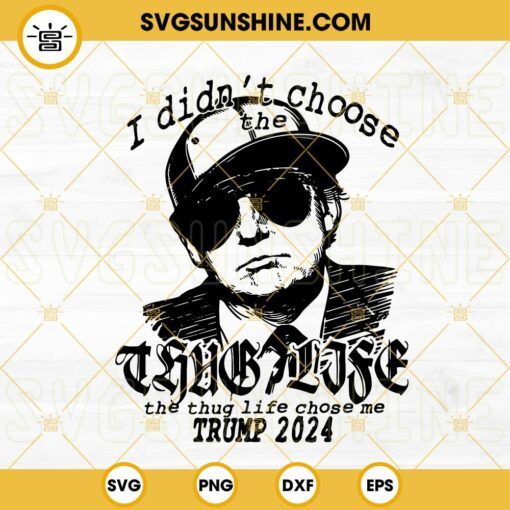 I Didn’t Choose The Thug Life The Thug Life Chose Me Trump 2024 SVG, Funny Donald Trump SVG PNG DXF EPS