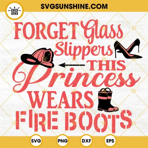 Forget Glass Slippers This Princess Wears Fire Boots SVG, Fireman Woman SVG, Funny Firefighter Quotes SVG PNG DXF EPS Cricut