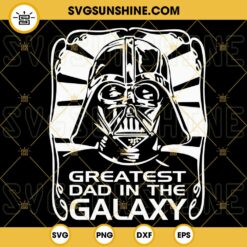Greatest Dad In The Galaxy SVG, Darth Vader SVG, Father's Day SVG, Star Wars Dad Quotes SVG PNG DXF EPS