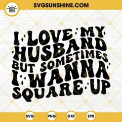 I Love My Husband But Sometimes I Wanna Square Up SVG, Retro Wavy SVG, Funny Wife Quotes SVG PNG DXF EPS