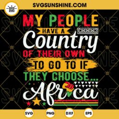 My People Have A Country Of Their Own To Go To If They Choose Africa SVG, Juneteeth SVG PNG DXF EPS