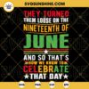 They Turned Them Loose On The Nineteenth Of June And So That'S How We Know To Celebrate That Day SVG, Black Power SVG