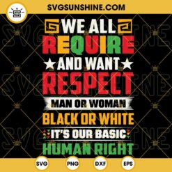 We All Require And Want Respect Man Or Woman Black Or White SVG, It's Our Basic Human Rights SVG, Juneteenth Day SVG
