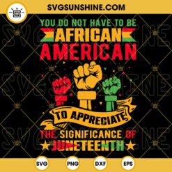 You Do Not Have To Be African To Appreciate The Significance Of Juneteenth SVG, Black Pride Quotes SVG