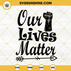Our Lives Matter SVG, Raised Fist SVG, Black History SVG, Juneteenth SVG PNG DXF EPS Files