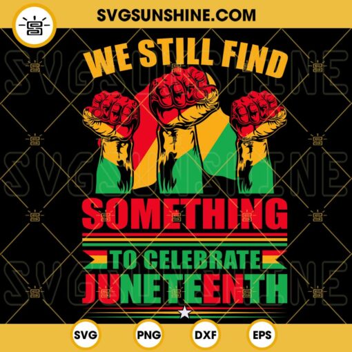 We Still Find Something to Celebrate Juneteenth SVG, Black History SVG PNG DXF EPS