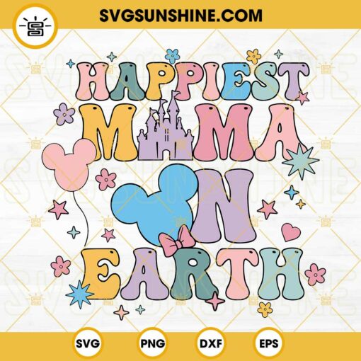Happiest Mama On Earth SVG, Disney Mama SVG, Family Vacation SVG, Mothers Day Disney SVG PNG DXF EPS