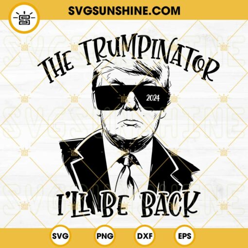 The Trumpinator I’ll Be Back SVG, Donald Trump 2024 SVG, Funny Trump SVG PNG DXF EPS