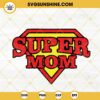 Super Mom SVG, Superman Logo With Mom SVG, Super Hero Mom SVG, Happy Mothers Day SVG PNG DXF EPS Cricut