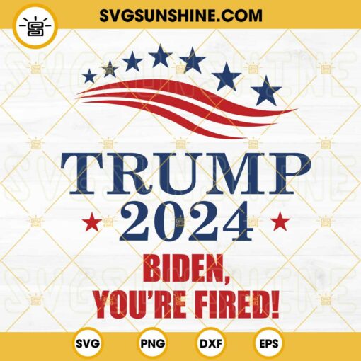 Trump 2024 Biden You’re Fired SVG, Donald Trump Presidential Campaign 2024 SVG PNG DXF EPS