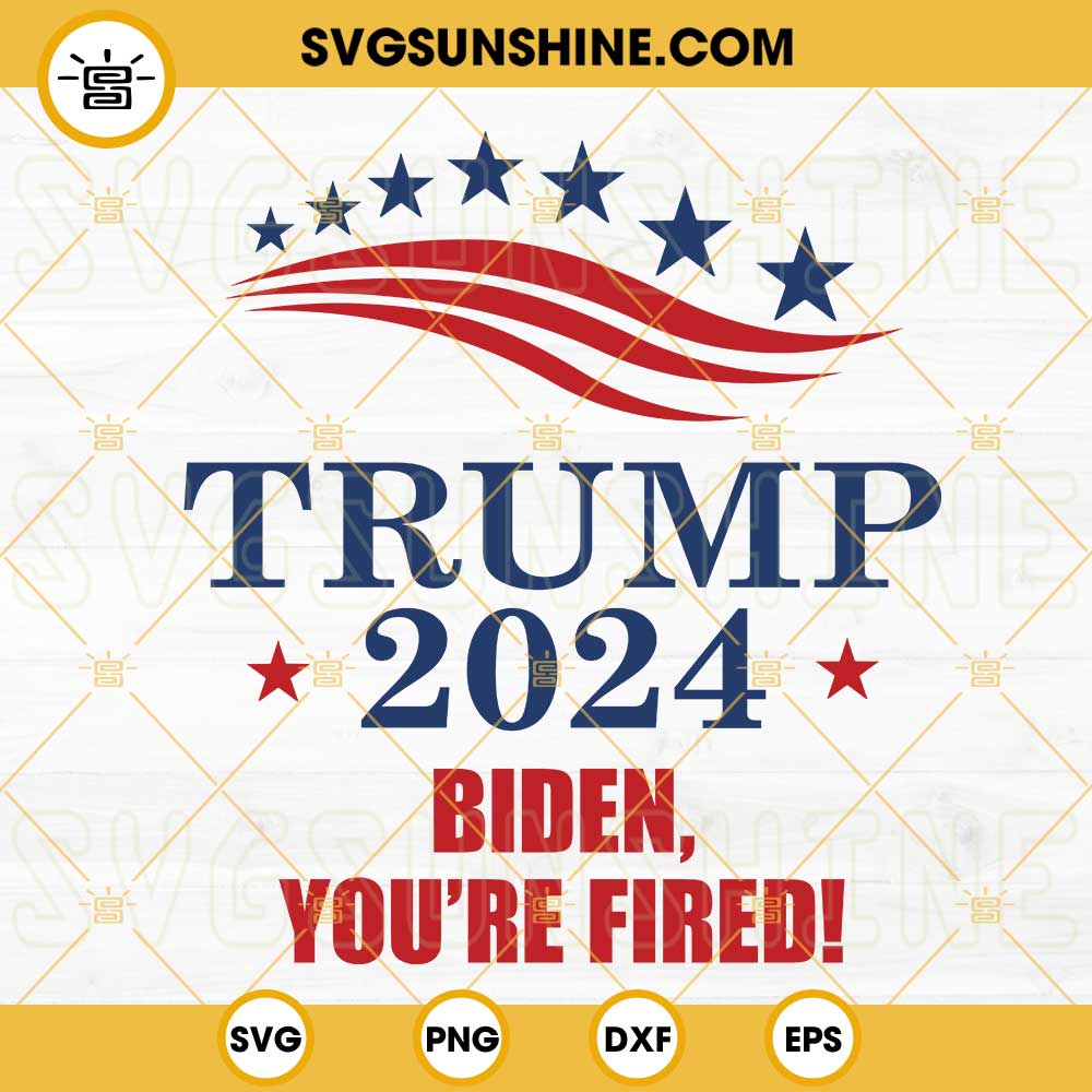 Trump 2024 Biden You're Fired SVG, Donald Trump Presidential Campaign 2024 SVG PNG DXF EPS