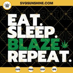 Eat Sleep Blaze Repeat SVG, Weed SVG, Marijuana Quotes SVG, Funny Stoner SVG PNG DXF EPS