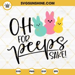 Oh For Peeps Sake SVG, Easter SVG, Kids Easter SVG, Easter Bunny SVG, Egg Hunt SVG, Easter Eggs SVG, Happy Easter SVG