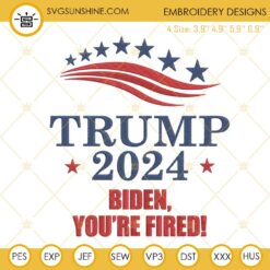 Trump 2024 Biden Youre Fired Embroidery Designs, US Elections 2024 Embroidery Files