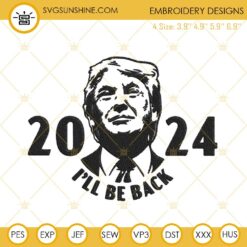 Trump 2024 I'll Be Back Embroidery Designs, Donald Trump Presidential Campaign Embroidery Files