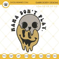 Mama Dont Play Skull Smiley Dripping Machine Embroidery Designs, Funny Mom Quotes Embroidery Files