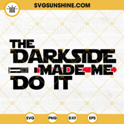 The Dark Side Made Me Do It SVG, Star Wars Quotes SVG, Galaxys Edge SVG PNG DXF EPS Cutting Files