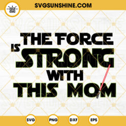 The Force Is Strong With This Mom SVG, Galaxy Mom SVG, Star Wars Mothers Day Quotes SVG PNG DXF EPS Download