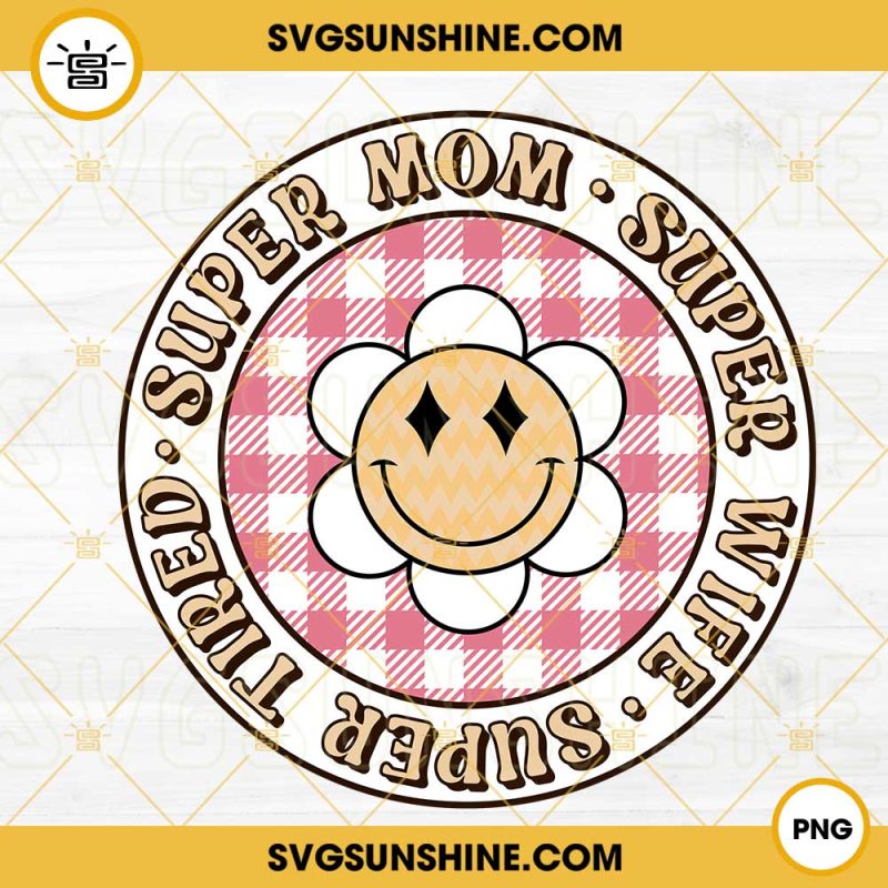 Super Mom Super Wife Super Tired PNG, Retro Smiley Face PNG, Funny Mom