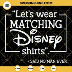 Let’s Wear Matching Disney Shirts Said No Man Ever SVG, Disney Family Vacation SVG, Funny Dad SVG, Fathers Day SVG PNG DXF EPS