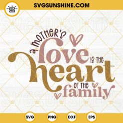 A Mother's Love Is The Heart Of The Family SVG, Love Mom SVG, Mothers Day Quotes SVG PNG DXF EPS Cricut