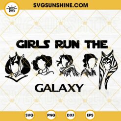 Girls Run The Galaxy SVG, Leia Padme Ahsoka Jyn Rey SVG, Star Wars SVG PNG DXF EPS Cricut Files