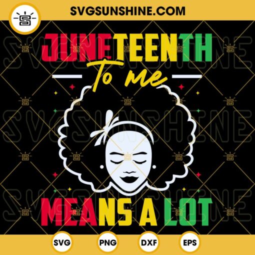 Juneteenth To Me Means A Lot SVG, African Girl SVG, Black History SVG PNG DXF EPS