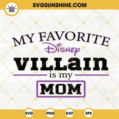 My Favorite Disney Villain Is My Mom SVG, Disney Mama SVG, Vacay Mode SVG, Funny Mothers Day SVG PNG DXF EPS