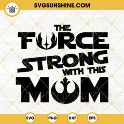 The Force Is Strong With This Mom SVG, Disney Star Wars SVG, Jedi Order Symbol SVG, Mothers Day Quotes SVG PNG DXF EPS