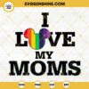 I Love My Moms Mickey Rainbow SVG, Disney Pride SVG, LGBT Mom SVG, Mothers Day SVG PNG DXF EPS Cut Files