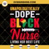 Unapologetically Dope Black Nurse Living Her Best Life SVG, Black Woman RN SVG, Juneteenth Nurse SVG