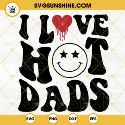 I Love Hot Dads SVG, Smiley Face SVG, Father’s Day SVG PNG DXF EPS Cut Files