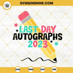 Last Day Autographs 2023 SVG, Pencil SVG, Last Day Of School SVG, Graduation SVG PNG DXF EPS Cricut