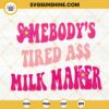 Somebody's Tired Ass Milk Maker Retro Wavy Pink SVG, Breastfeeding SVG, New Mom SVG, Funny Mothers Day SVG PNG DXF EPS