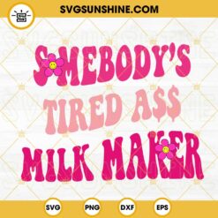 Somebody's Tired Ass Milk Maker Retro Wavy Pink SVG, Breastfeeding SVG, New Mom SVG, Funny Mothers Day SVG PNG DXF EPS