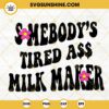 Somebody's Tired Ass Milk Maker SVG, Breastfeeding SVG, Funny Mom SVG, Mothers Day SVG PNG DXF EPS