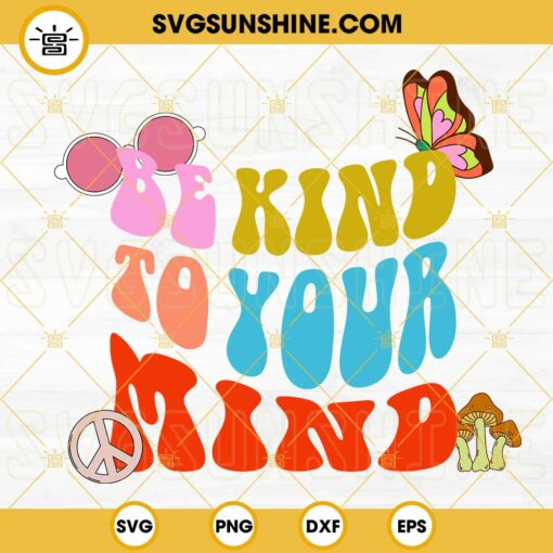 Be Kind To Your Mind SVG, Hippie SVG, Mental Health SVG, Inspirational Quotes SVG PNG DXF EPS