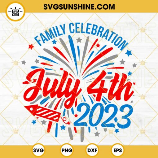 Family Celebration July 4th 2023 SVG, American Fireworks SVG, Happy Independence Day SVG PNG DXF EPS