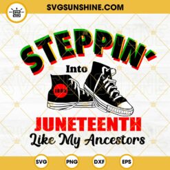 Steppin Into Juneteenth Like My Ancestors SVG, African American Sneaker SVG, 1865 Freedom Day SVG PNG DXF EPS