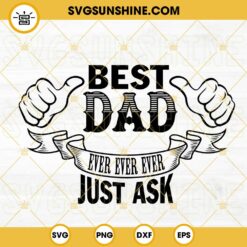 Best Dad Ever Ever Ever Just Ask SVG, Funny Fathers Day Quotes SVG, Cool Dad SVG PNG DXF EPS Cricut