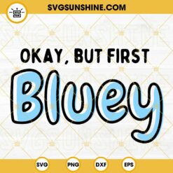 Okay But First Bluey SVG, Funny Bluey Heeler Cartoon SVG PNG DXF EPS Digital Download
