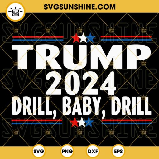 Trump 2024 Drill Baby Drill SVG, Donald Trump SVG, President 2024 SVG, Trump Back SVG PNG DXF EPS