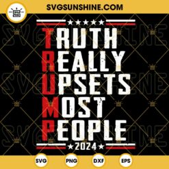 Truth Really Upsets Most People Trump 2024 SVG, Take America Back SVG, Republican SVG, Election 2024 SVG PNG DXF EPS