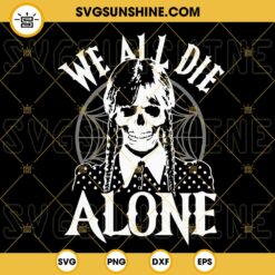 We All Die Alone Wednesday SVG, Wednesday Addams Skull SVG, Horror SVG PNG DXF EPS Cut Files