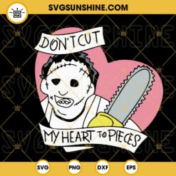 Don't Cut My Heart To Pieces Leatherface SVG, Funny Leatherface Love Sayings SVG, Texas Chainsaw Heart SVG PNG DXF EPS