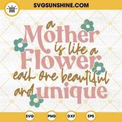 A Mother Is Like A Flower Each One Beautiful And Unique SVG, Love Mom SVG, Happy Mother's Day Quote SVG PNG DXF EPS